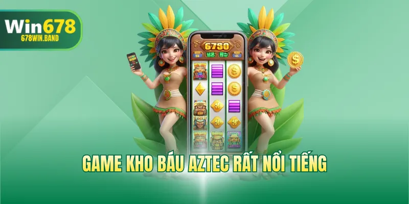 Game kho báu Aztec rất nổi tiếng